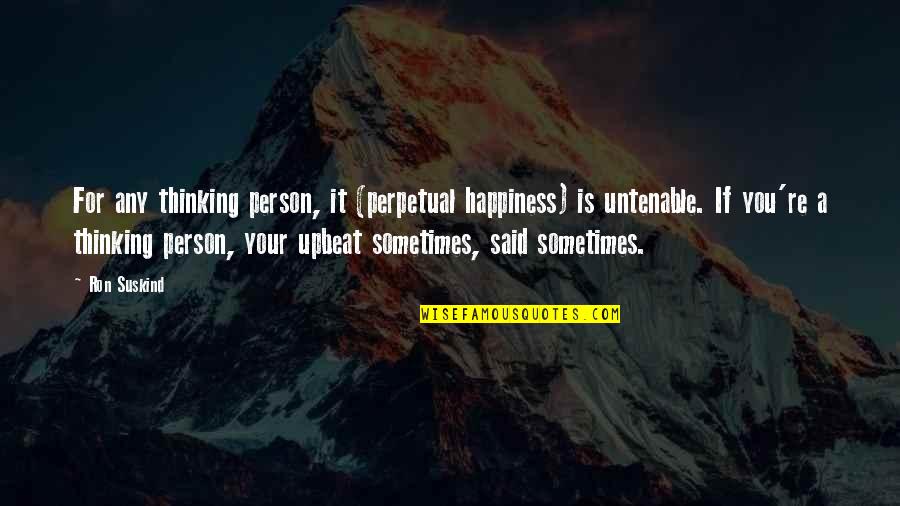 Optimism And Happiness Quotes By Ron Suskind: For any thinking person, it (perpetual happiness) is
