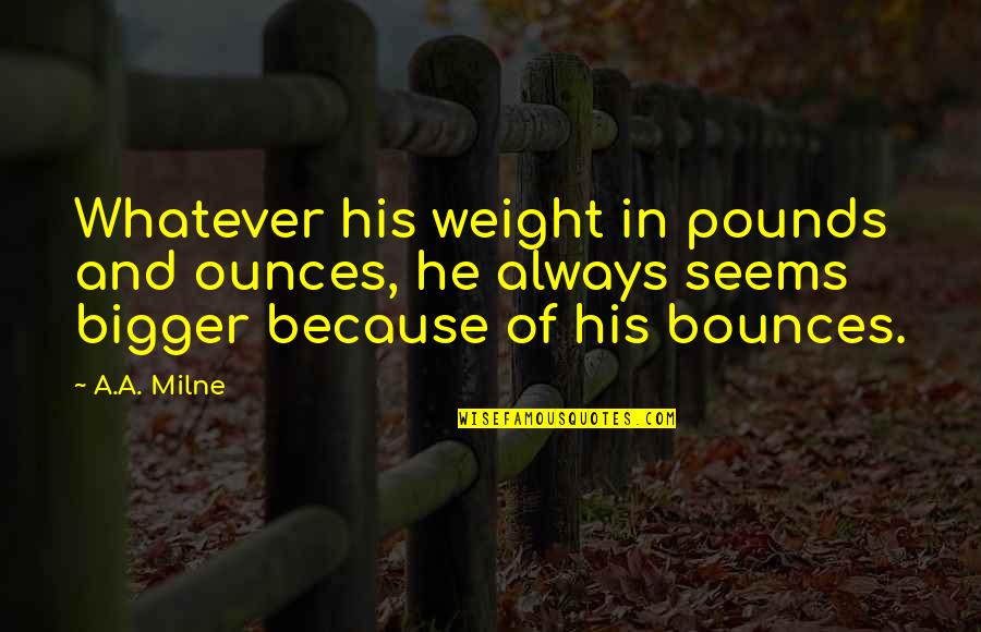 Optimism And Leadership Quotes By A.A. Milne: Whatever his weight in pounds and ounces, he