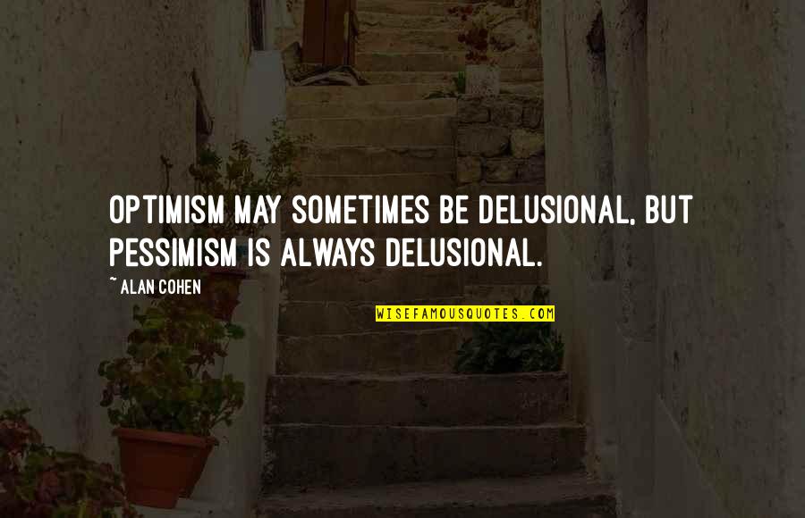 Optimism And Leadership Quotes By Alan Cohen: Optimism may sometimes be delusional, but pessimism is