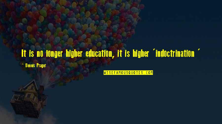 Optimism And Leadership Quotes By Dennis Prager: It is no longer higher education, it is