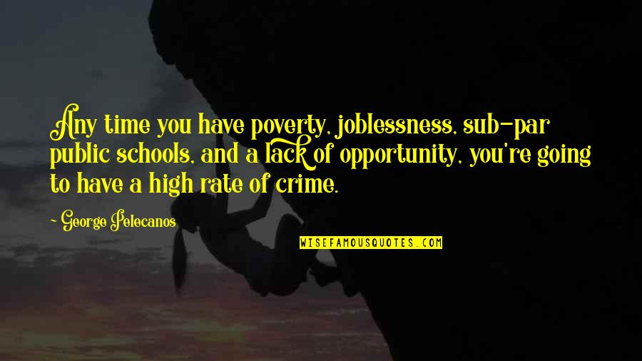 Optimism And Leadership Quotes By George Pelecanos: Any time you have poverty, joblessness, sub-par public