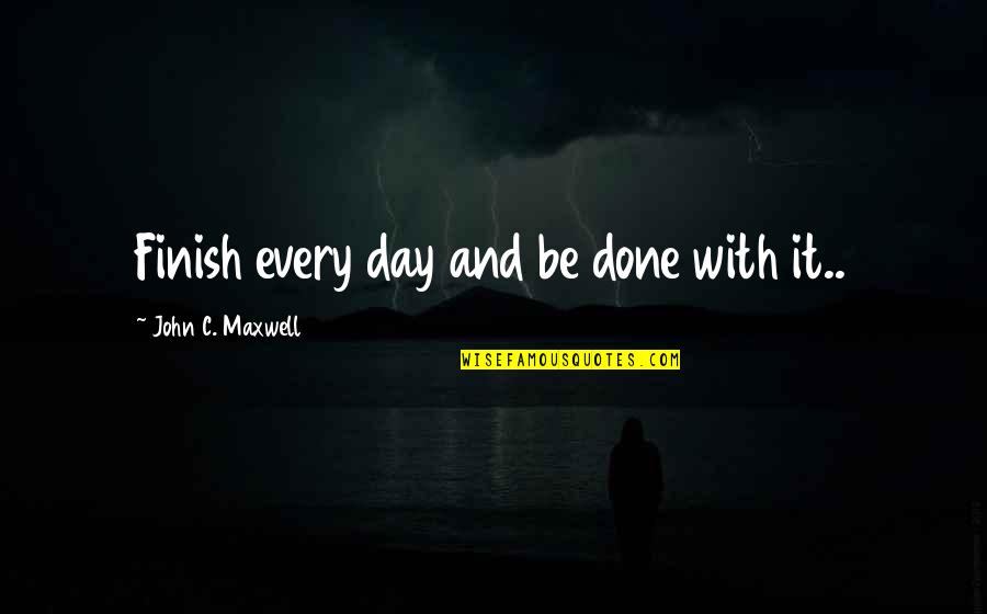 Optimism And Leadership Quotes By John C. Maxwell: Finish every day and be done with it..