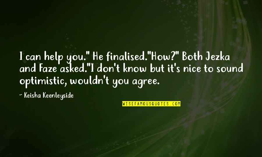 Optimism And Optimistic Quotes By Keisha Keenleyside: I can help you." He finalised."How?" Both Jezka