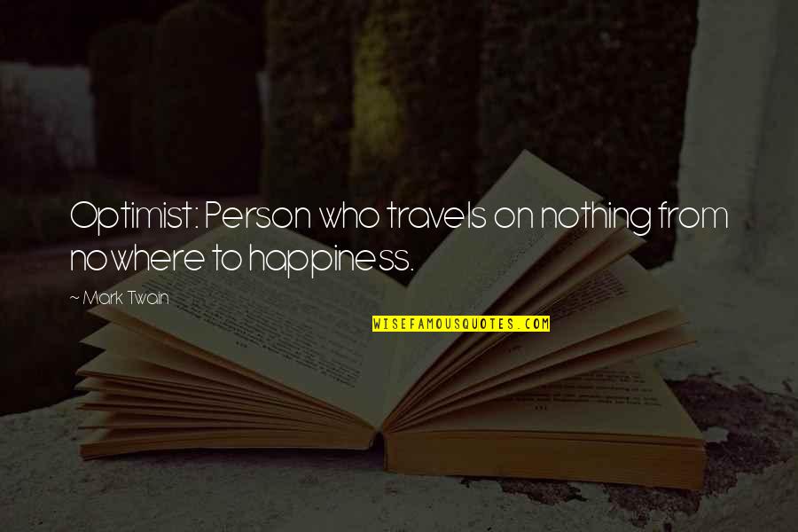 Optimism And Optimistic Quotes By Mark Twain: Optimist: Person who travels on nothing from nowhere
