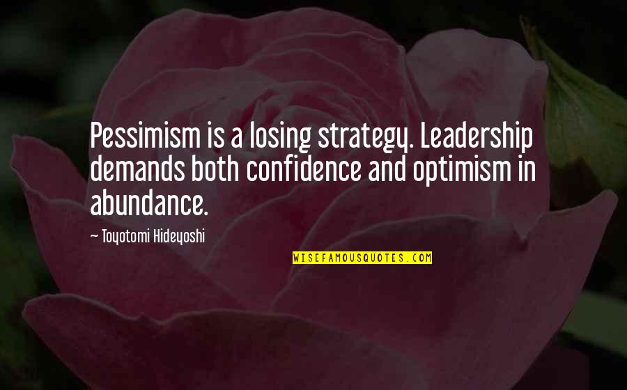 Optimism And Optimistic Quotes By Toyotomi Hideyoshi: Pessimism is a losing strategy. Leadership demands both