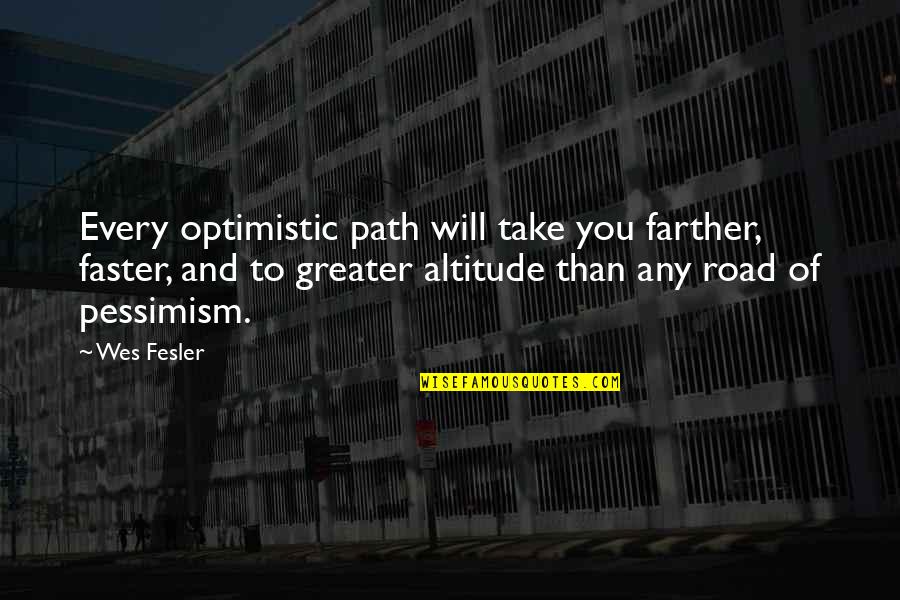 Optimism And Optimistic Quotes By Wes Fesler: Every optimistic path will take you farther, faster,