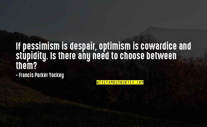 Optimism And Pessimism Quotes By Francis Parker Yockey: If pessimism is despair, optimism is cowardice and