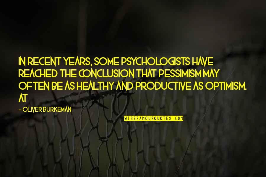 Optimism And Pessimism Quotes By Oliver Burkeman: in recent years, some psychologists have reached the