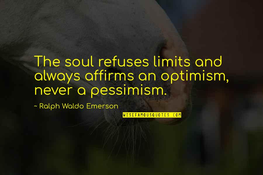 Optimism And Pessimism Quotes By Ralph Waldo Emerson: The soul refuses limits and always affirms an