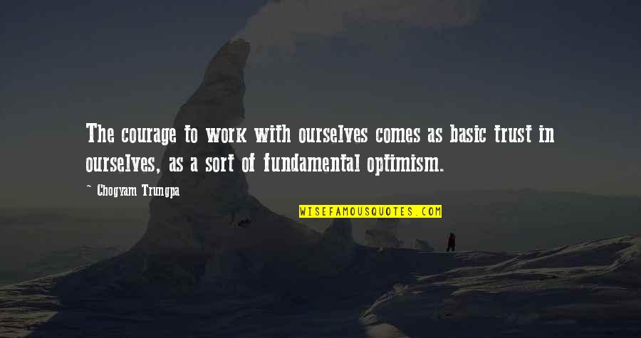 Optimism At Work Quotes By Chogyam Trungpa: The courage to work with ourselves comes as