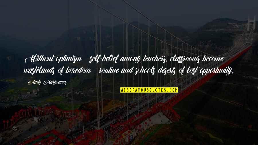 Optimism Leadership Quotes By Andy Hargreaves: Without optimism & self-belief among teachers, classrooms become Optimism Leadership Quotes By Andy Hargreaves: Without optimism & self-belief among teachers, classrooms become