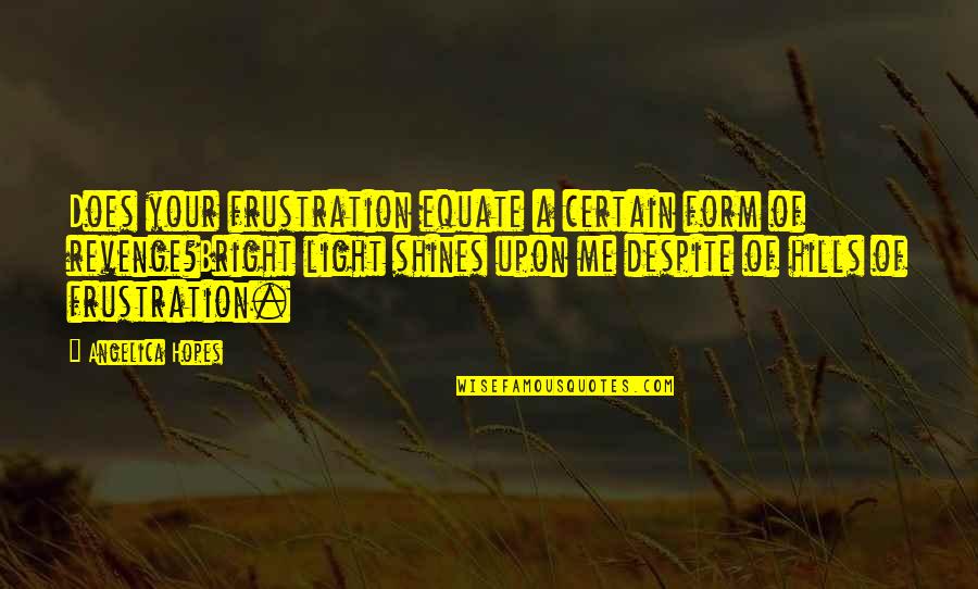 Optimism Life Quotes By Angelica Hopes: Does your frustration equate a certain form of Optimism Life Quotes By Angelica Hopes: Does your frustration equate a certain form of