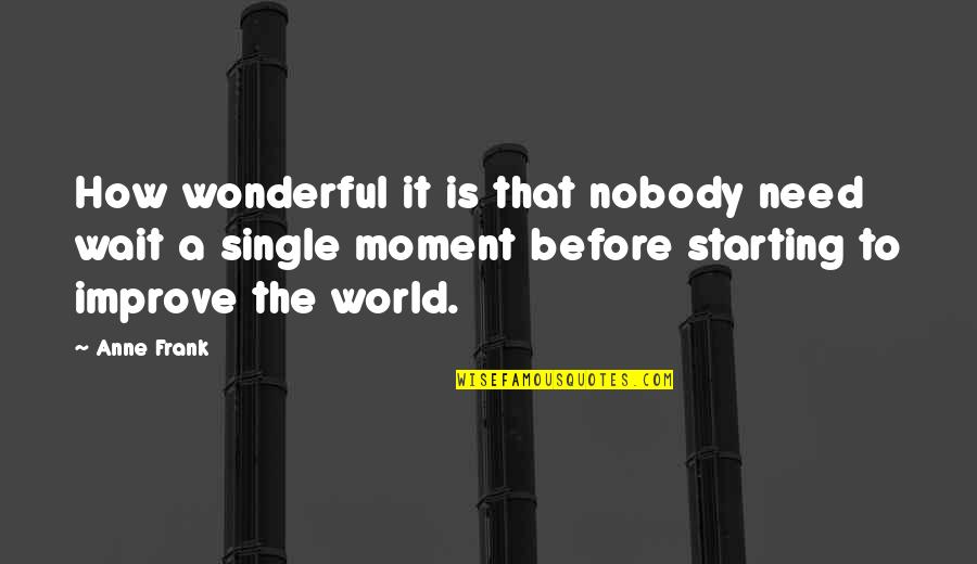 Optimism Life Quotes By Anne Frank: How wonderful it is that nobody need wait Optimism Life Quotes By Anne Frank: How wonderful it is that nobody need wait
