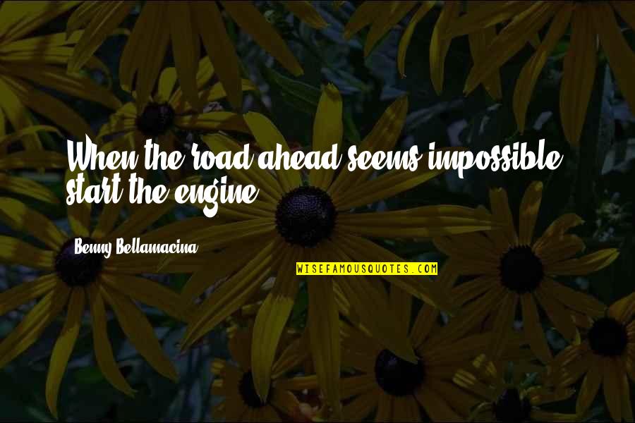 Optimism Life Quotes By Benny Bellamacina: When the road ahead seems impossible, start the Optimism Life Quotes By Benny Bellamacina: When the road ahead seems impossible, start the