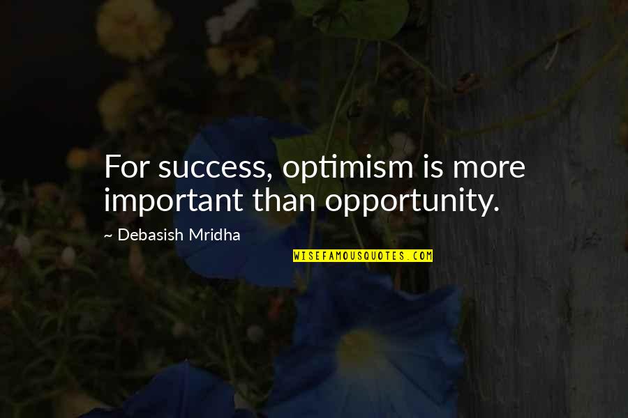 Optimism Life Quotes By Debasish Mridha: For success, optimism is more important than opportunity. Optimism Life Quotes By Debasish Mridha: For success, optimism is more important than opportunity.