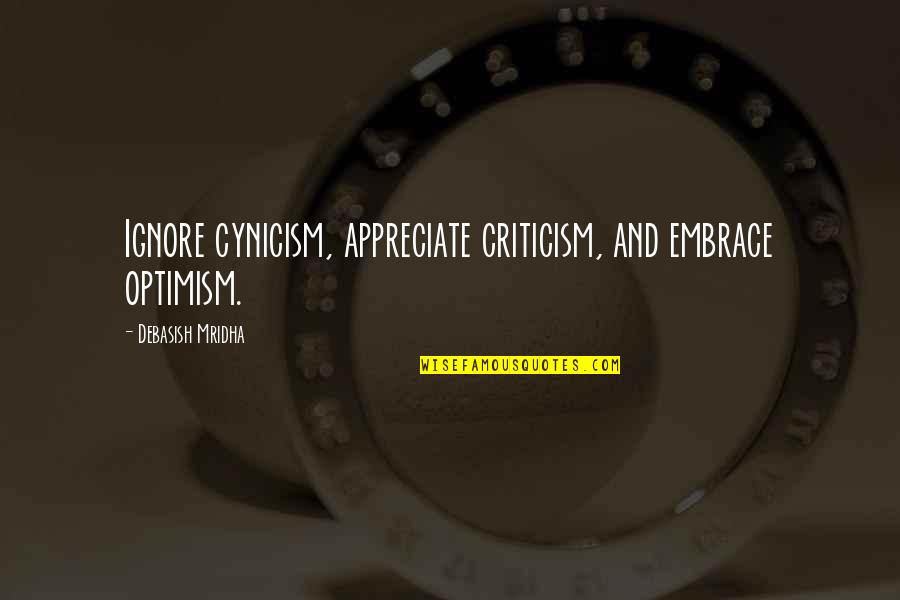 Optimism Life Quotes By Debasish Mridha: Ignore cynicism, appreciate criticism, and embrace optimism. Optimism Life Quotes By Debasish Mridha: Ignore cynicism, appreciate criticism, and embrace optimism.
