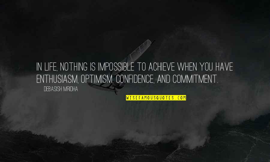 Optimism Life Quotes By Debasish Mridha: In life, nothing is impossible to achieve when Optimism Life Quotes By Debasish Mridha: In life, nothing is impossible to achieve when