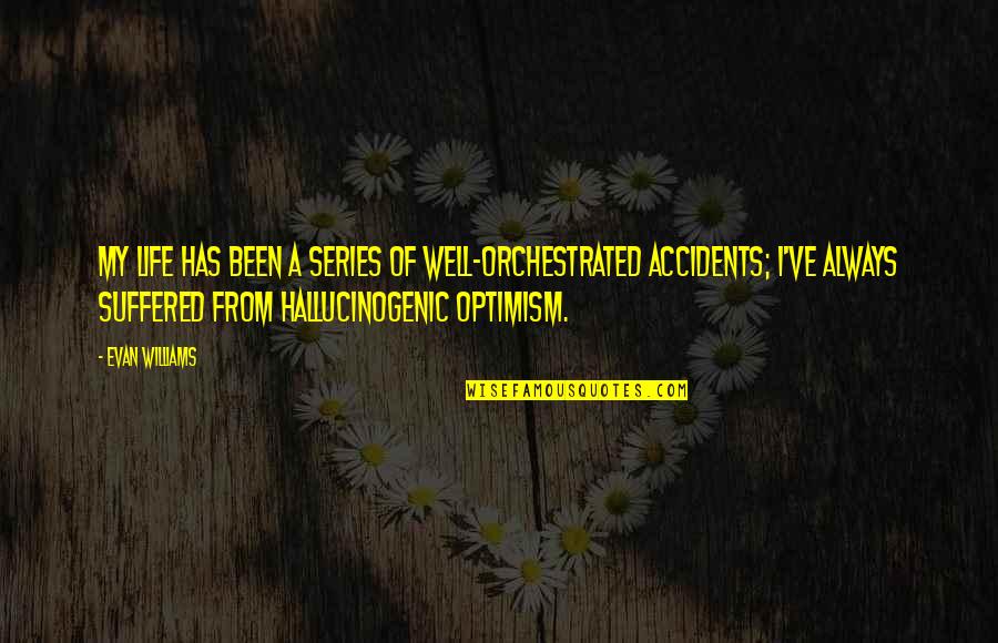 Optimism Life Quotes By Evan Williams: My life has been a series of well-orchestrated Optimism Life Quotes By Evan Williams: My life has been a series of well-orchestrated