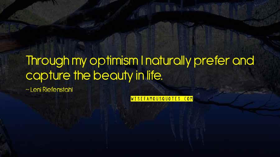 Optimism Life Quotes By Leni Riefenstahl: Through my optimism I naturally prefer and capture Optimism Life Quotes By Leni Riefenstahl: Through my optimism I naturally prefer and capture