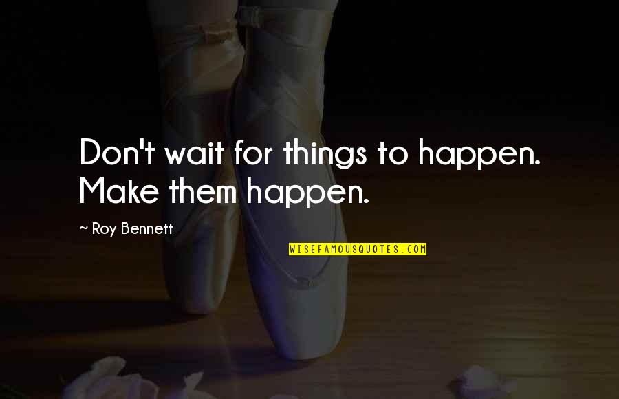 Optimism Life Quotes By Roy Bennett: Don't wait for things to happen. Make them Optimism Life Quotes By Roy Bennett: Don't wait for things to happen. Make them