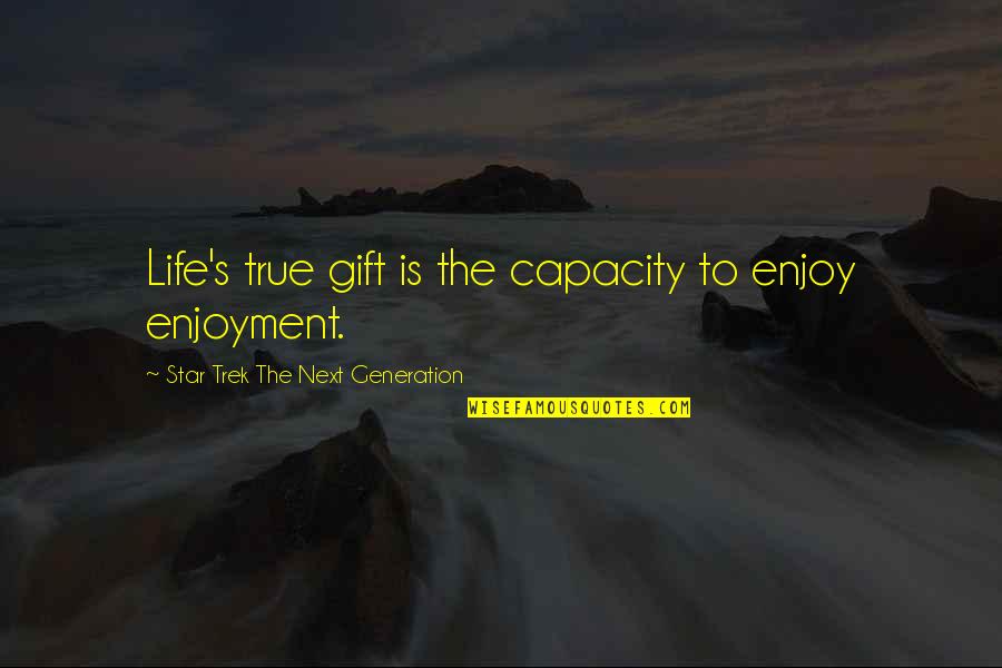 Optimism Life Quotes By Star Trek The Next Generation: Life's true gift is the capacity to enjoy Optimism Life Quotes By Star Trek The Next Generation: Life's true gift is the capacity to enjoy