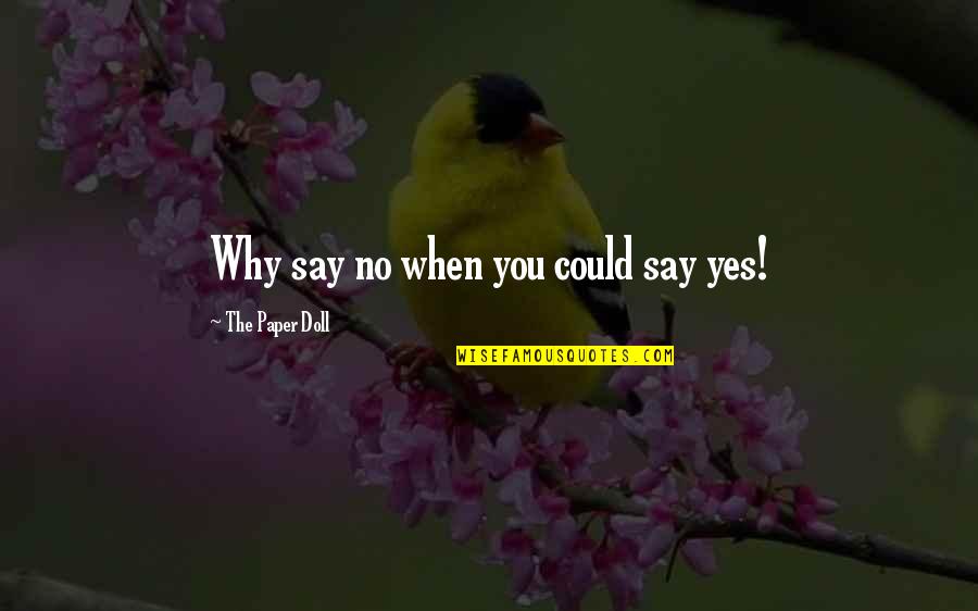 Optimism Life Quotes By The Paper Doll: Why say no when you could say yes! Optimism Life Quotes By The Paper Doll: Why say no when you could say yes!