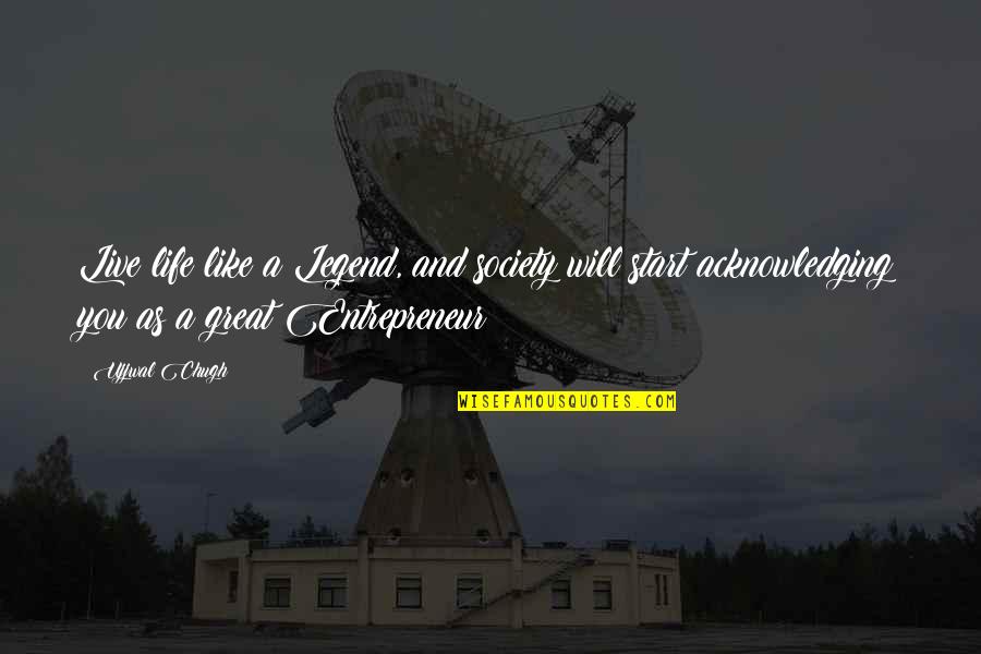 Optimism Life Quotes By Ujjwal Chugh: Live life like a Legend, and society will Optimism Life Quotes By Ujjwal Chugh: Live life like a Legend, and society will