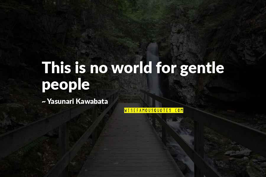 Optimism Pinterest Quotes By Yasunari Kawabata: This is no world for gentle people Optimism Pinterest Quotes By Yasunari Kawabata: This is no world for gentle people