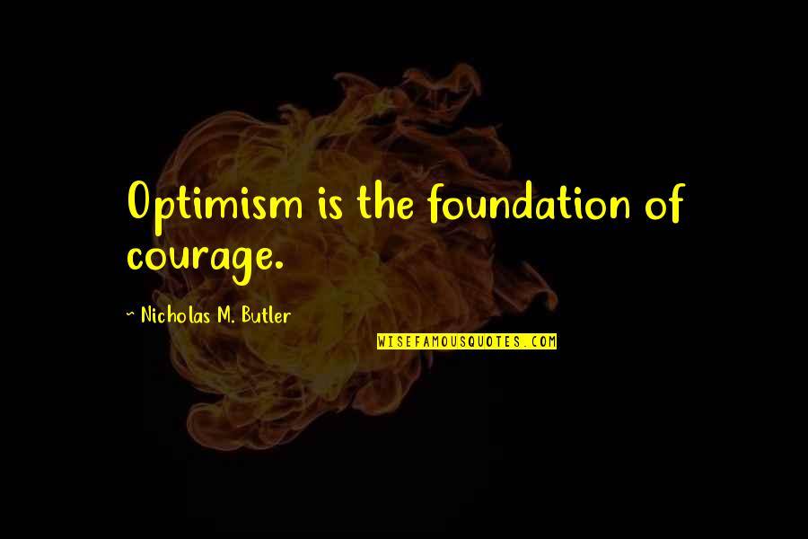 Optimism Quotes By Nicholas M. Butler: Optimism is the foundation of courage.