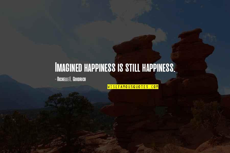 Optimism Quotes By Richelle E. Goodrich: Imagined happiness is still happiness.