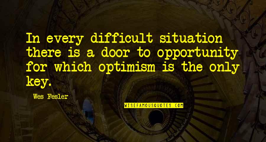 Optimism Quotes By Wes Fesler: In every difficult situation there is a door