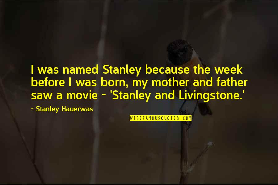 Optimismo Frases Quotes By Stanley Hauerwas: I was named Stanley because the week before