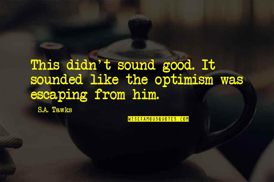 Optimism's Quotes By S.A. Tawks: This didn't sound good. It sounded like the