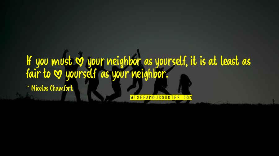 Optimist Pessimist Quote Quotes By Nicolas Chamfort: If you must love your neighbor as yourself,