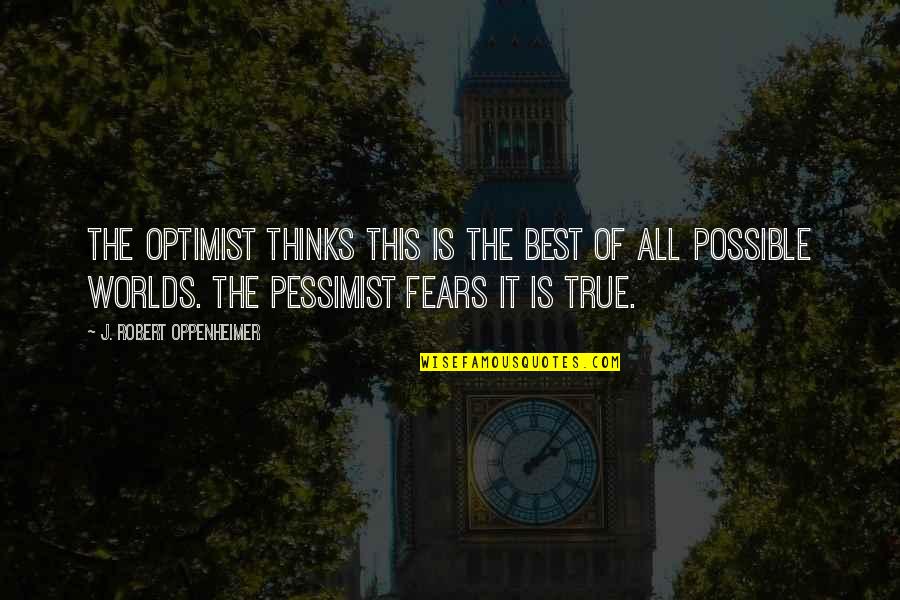 Optimist Pessimist Quotes By J. Robert Oppenheimer: The optimist thinks this is the best of