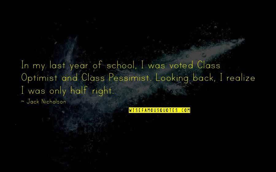 Optimist Pessimist Quotes By Jack Nicholson: In my last year of school, I was