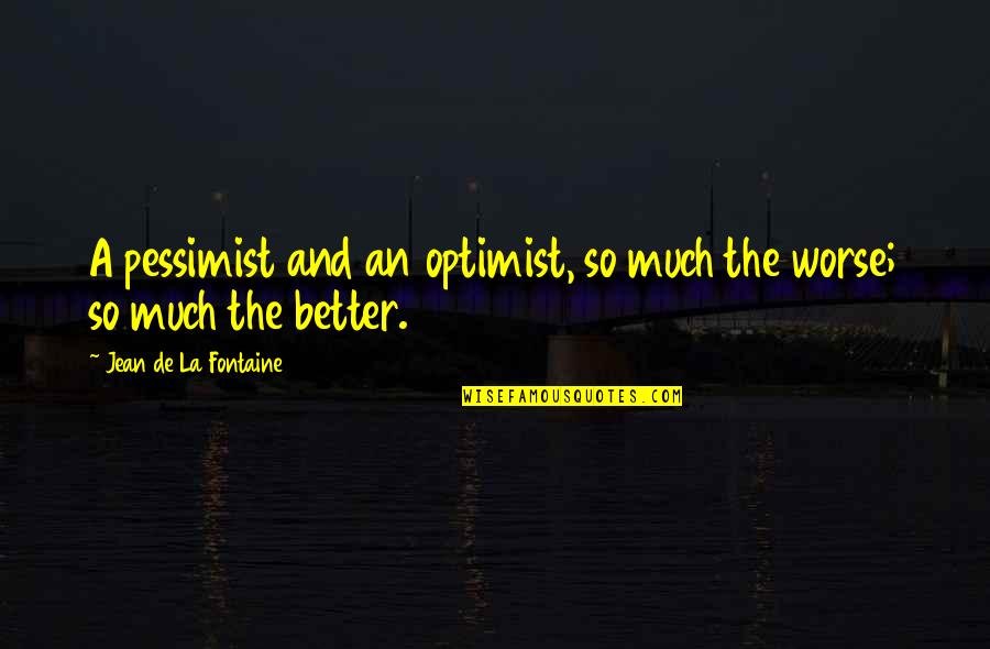 Optimist Pessimist Quotes By Jean De La Fontaine: A pessimist and an optimist, so much the