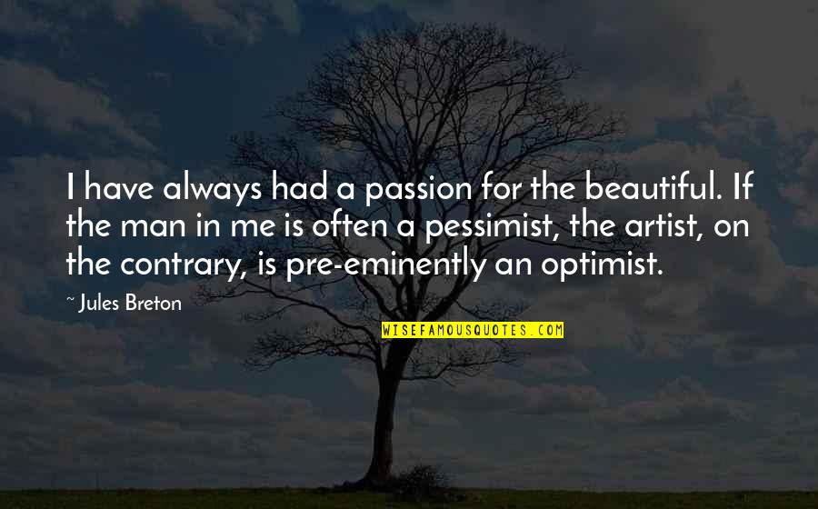 Optimist Pessimist Quotes By Jules Breton: I have always had a passion for the
