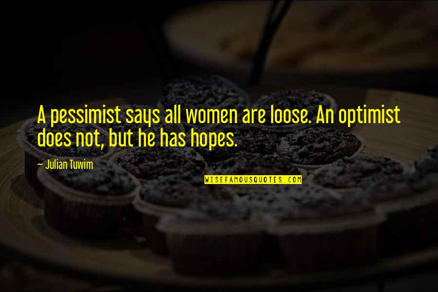 Optimist Pessimist Quotes By Julian Tuwim: A pessimist says all women are loose. An