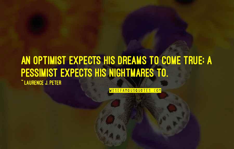 Optimist Pessimist Quotes By Laurence J. Peter: An optimist expects his dreams to come true;