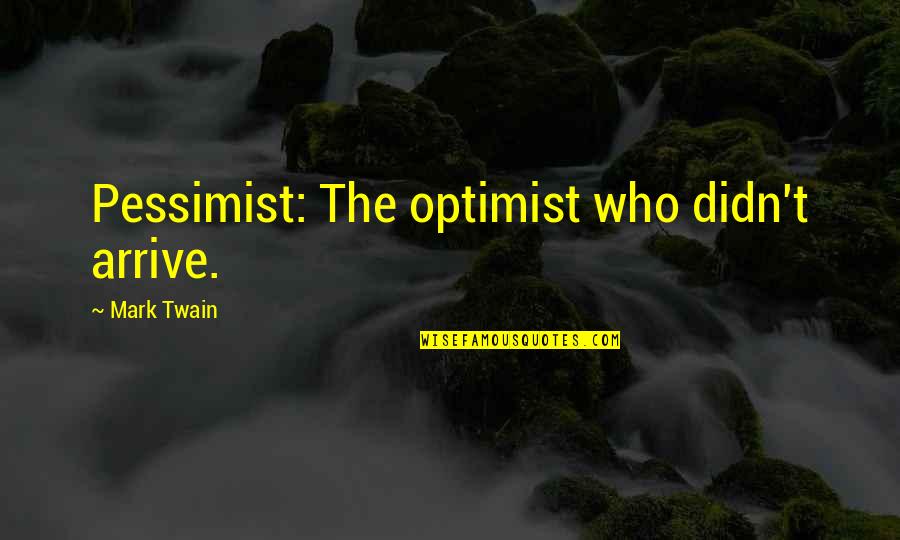 Optimist Pessimist Quotes By Mark Twain: Pessimist: The optimist who didn't arrive.