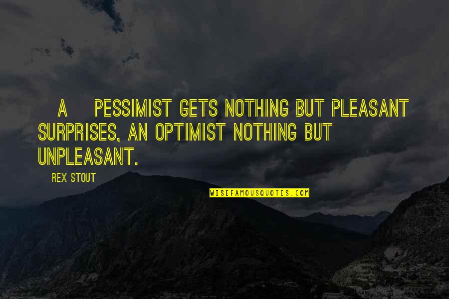 Optimist Pessimist Quotes By Rex Stout: [A] pessimist gets nothing but pleasant surprises, an