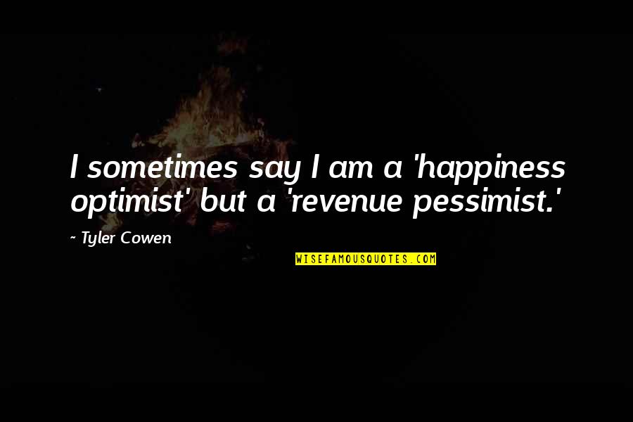 Optimist Pessimist Quotes By Tyler Cowen: I sometimes say I am a 'happiness optimist'