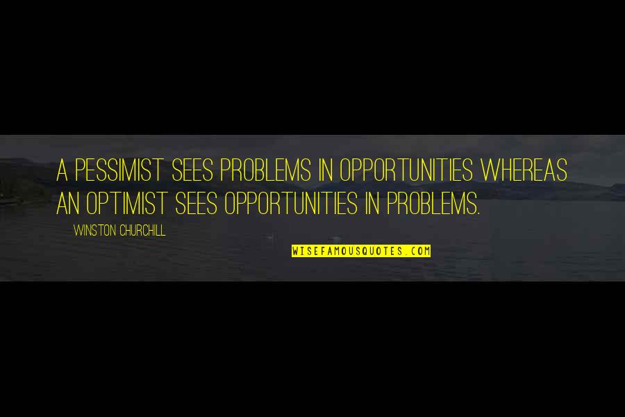 Optimist Pessimist Quotes By Winston Churchill: A pessimist sees problems in opportunities whereas an