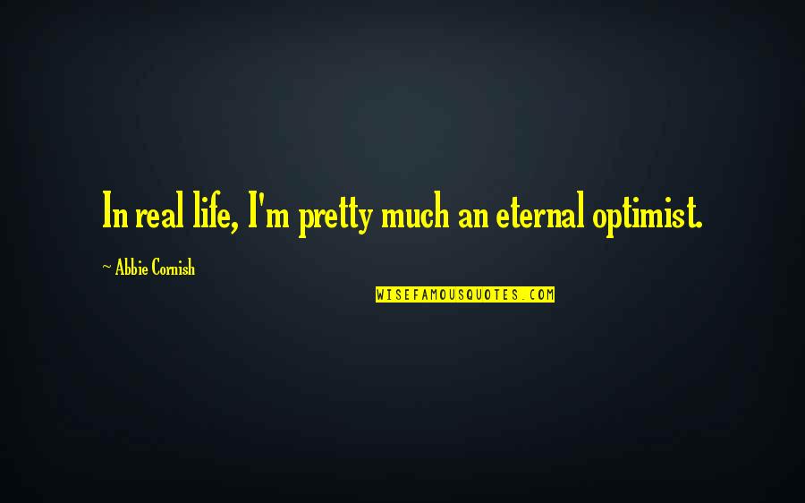 Optimist Quotes By Abbie Cornish: In real life, I'm pretty much an eternal