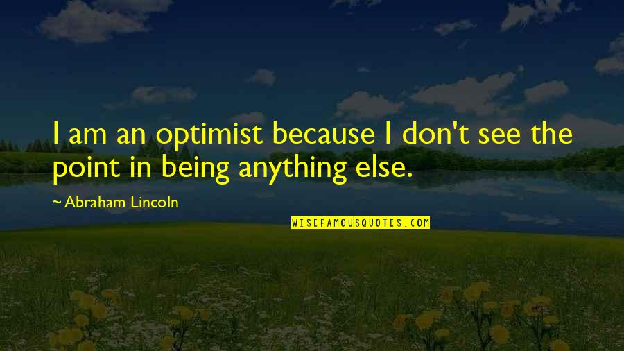 Optimist Quotes By Abraham Lincoln: I am an optimist because I don't see