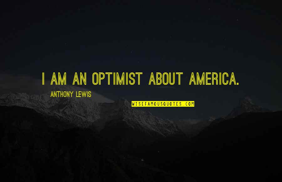 Optimist Quotes By Anthony Lewis: I am an optimist about America.