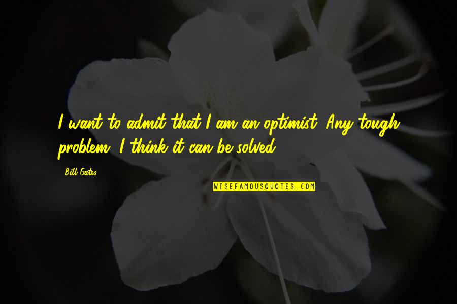 Optimist Quotes By Bill Gates: I want to admit that I am an