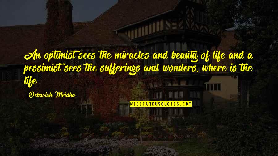 Optimist Quotes By Debasish Mridha: An optimist sees the miracles and beauty of