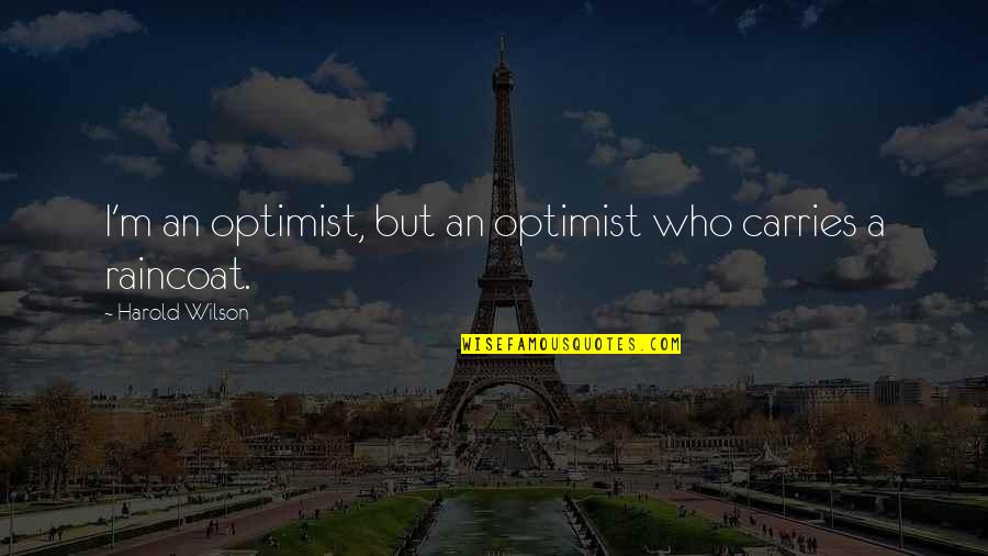 Optimist Quotes By Harold Wilson: I'm an optimist, but an optimist who carries